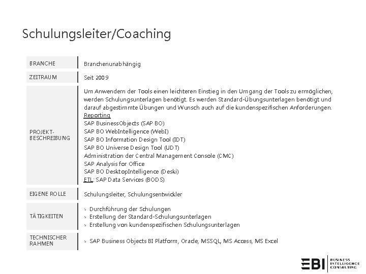 Schulungsleiter/Coaching BRANCHE Branchenunabhängig ZEITRAUM Seit 2009 PROJEKTBESCHREIBUNG Um Anwendern der Tools einen leichteren Einstieg