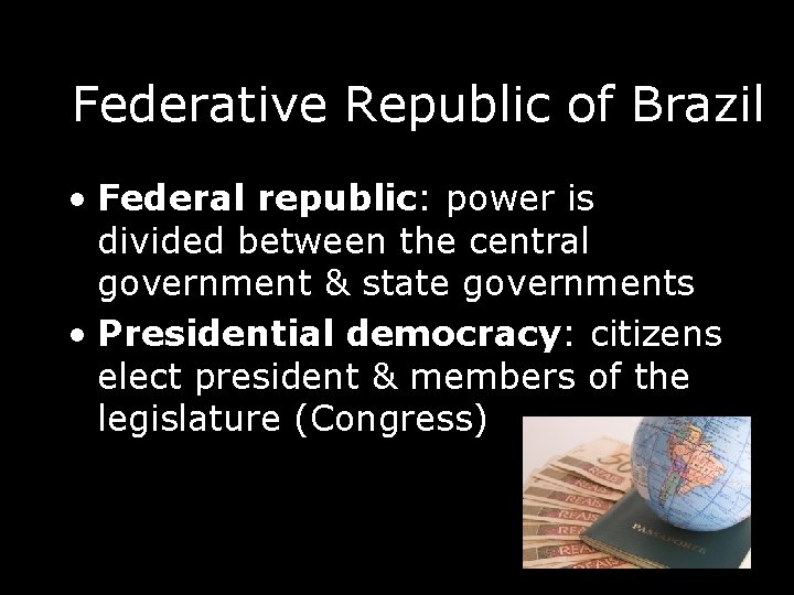 Federative Republic of Brazil • Federal republic: power is divided between the central government