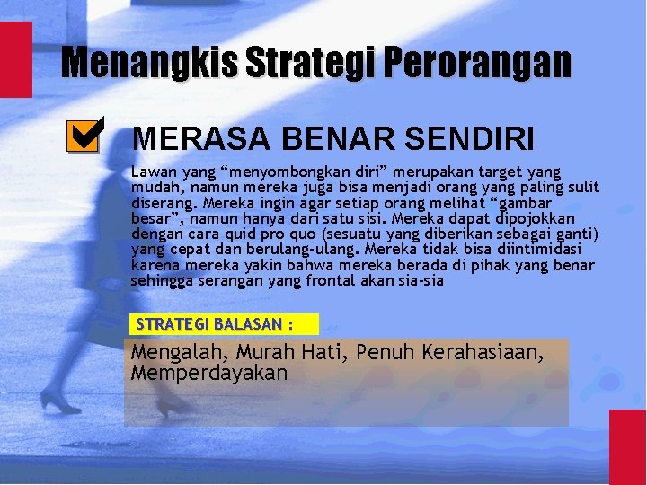 Menangkis Strategi Perorangan MERASA BENAR SENDIRI Lawan yang “menyombongkan diri” merupakan target yang mudah,