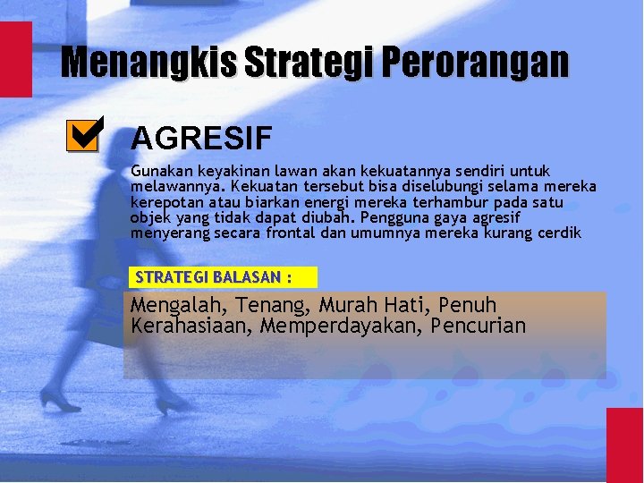 Menangkis Strategi Perorangan AGRESIF Gunakan keyakinan lawan akan kekuatannya sendiri untuk melawannya. Kekuatan tersebut