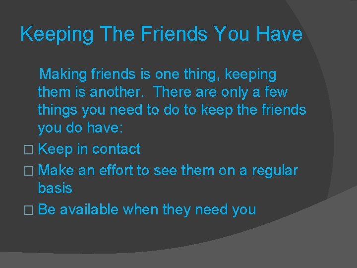 Keeping The Friends You Have Making friends is one thing, keeping them is another.