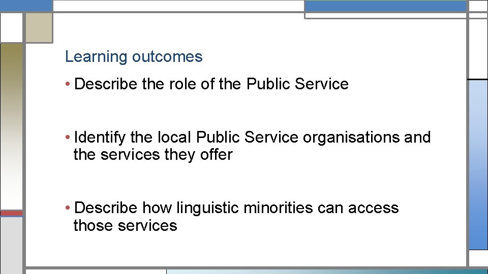 Learning outcomes • Describe the role of the Public Service • Identify the local