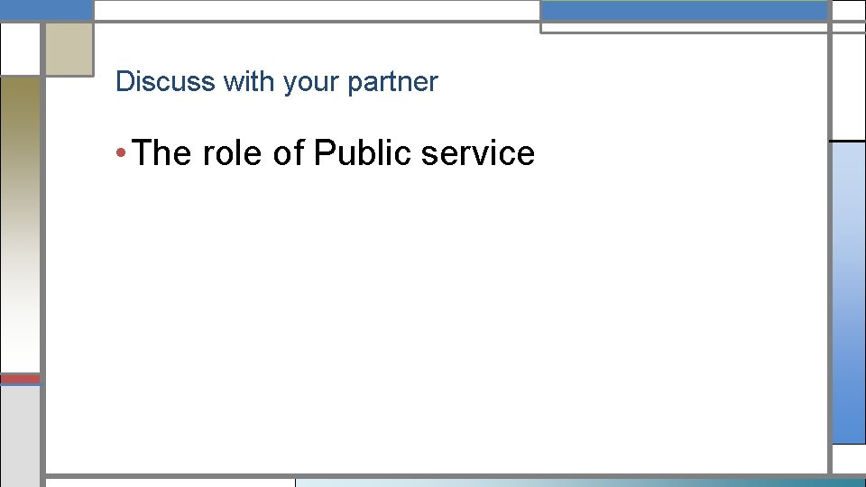 Discuss with your partner • The role of Public service 