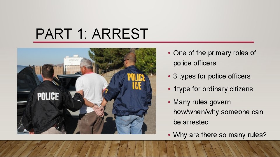 PART 1: ARREST • One of the primary roles of police officers • 3