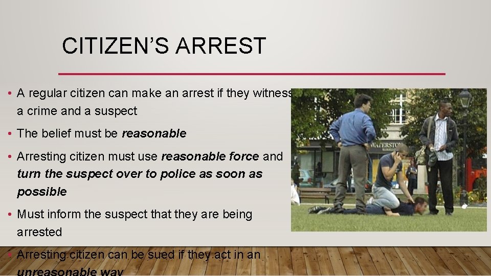 CITIZEN’S ARREST • A regular citizen can make an arrest if they witness a
