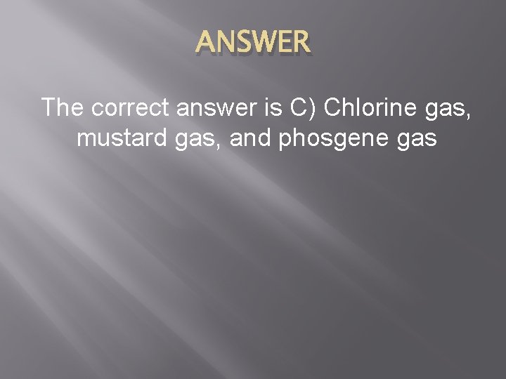 ANSWER The correct answer is C) Chlorine gas, mustard gas, and phosgene gas 