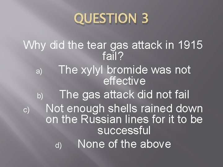 QUESTION 3 Why did the tear gas attack in 1915 fail? a) The xylyl