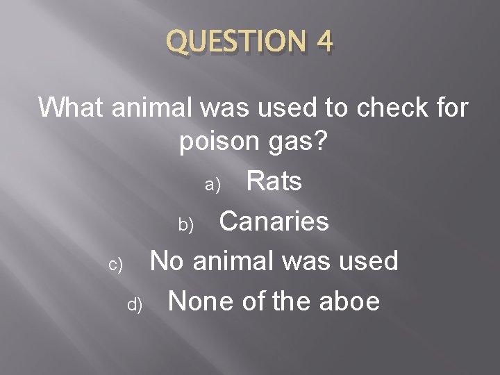 QUESTION 4 What animal was used to check for poison gas? a) Rats b)