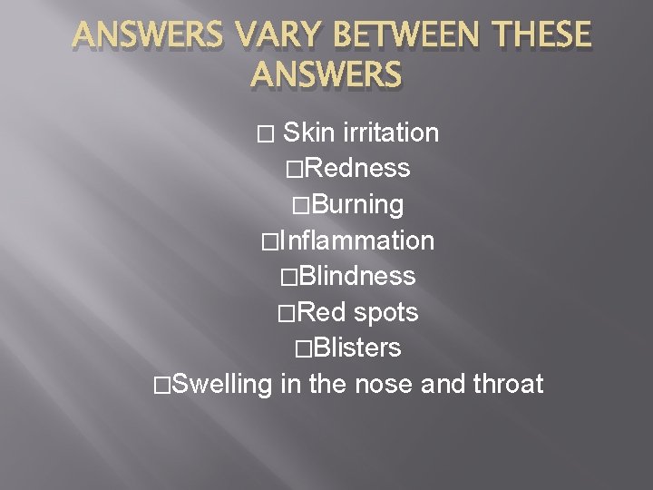 ANSWERS VARY BETWEEN THESE ANSWERS � Skin irritation �Redness �Burning �Inflammation �Blindness �Red spots
