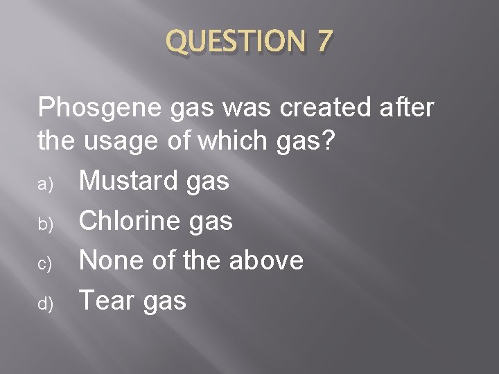 QUESTION 7 Phosgene gas was created after the usage of which gas? a) Mustard