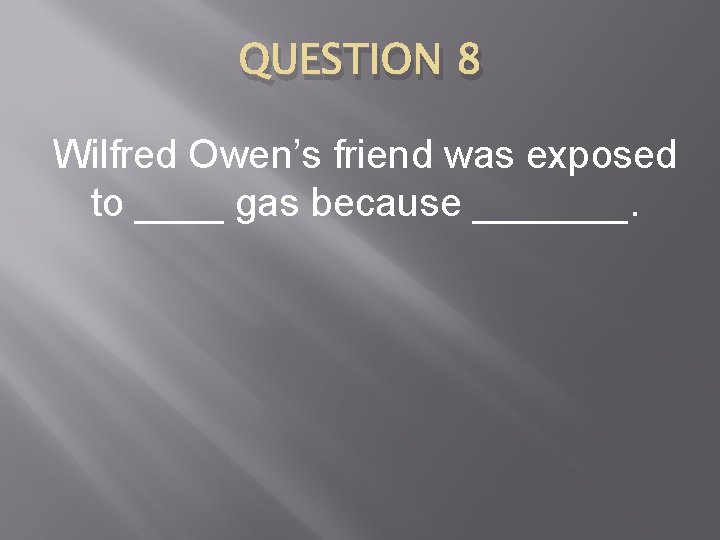 QUESTION 8 Wilfred Owen’s friend was exposed to ____ gas because _______. 