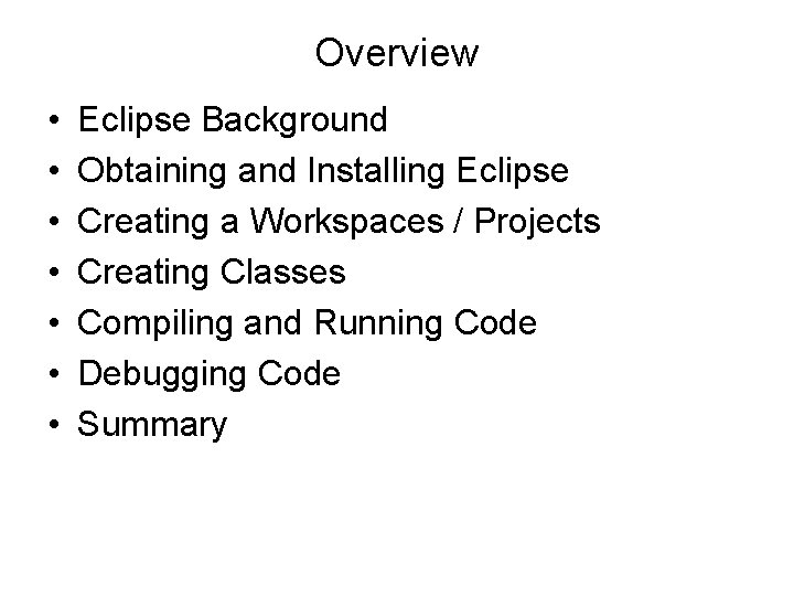 Overview • • Eclipse Background Obtaining and Installing Eclipse Creating a Workspaces / Projects