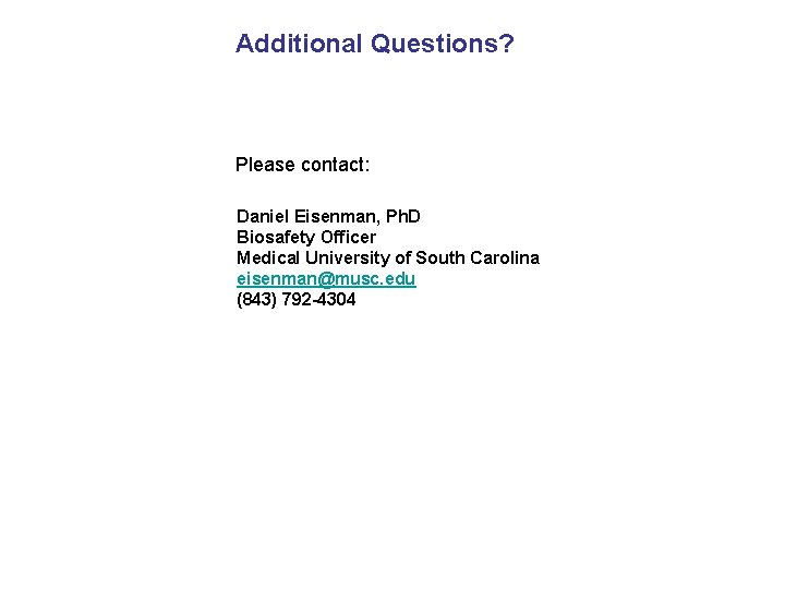 Additional Questions? Please contact: Daniel Eisenman, Ph. D Biosafety Officer Medical University of South