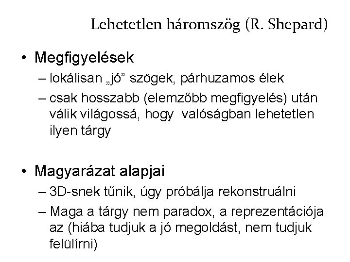 Lehetetlen háromszög (R. Shepard) • Megfigyelések – lokálisan „jó” szögek, párhuzamos élek – csak