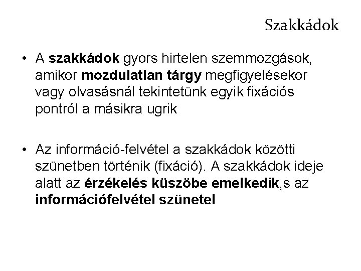 Szakkádok • A szakkádok gyors hirtelen szemmozgások, amikor mozdulatlan tárgy megfigyelésekor vagy olvasásnál tekintetünk