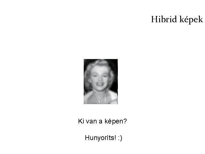 Hibrid képek Ki van a képen? Hunyoríts! : ) 