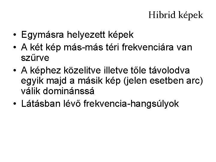 Hibrid képek • Egymásra helyezett képek • A két kép más-más téri frekvenciára van