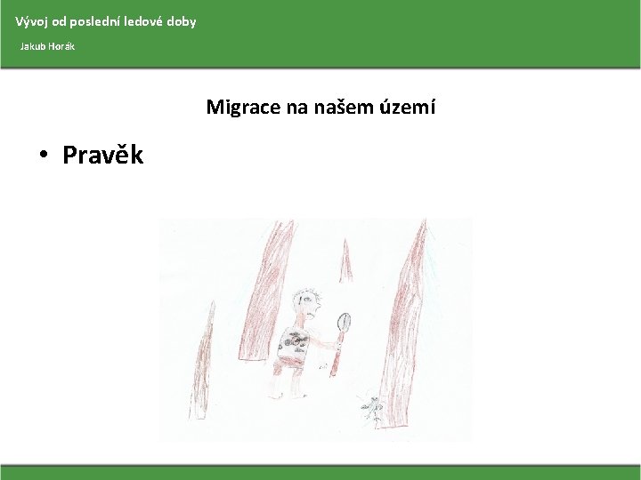 Vývoj od poslední ledové doby Jakub Horák Migrace na našem území • Pravěk 