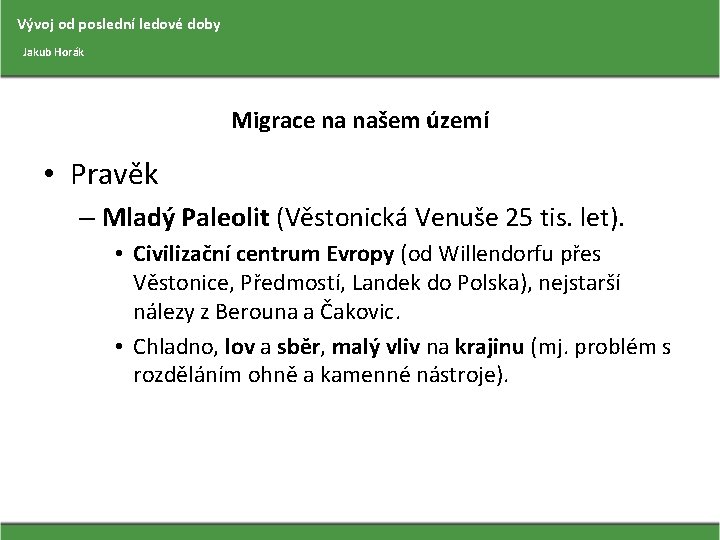 Vývoj od poslední ledové doby Jakub Horák Migrace na našem území • Pravěk –