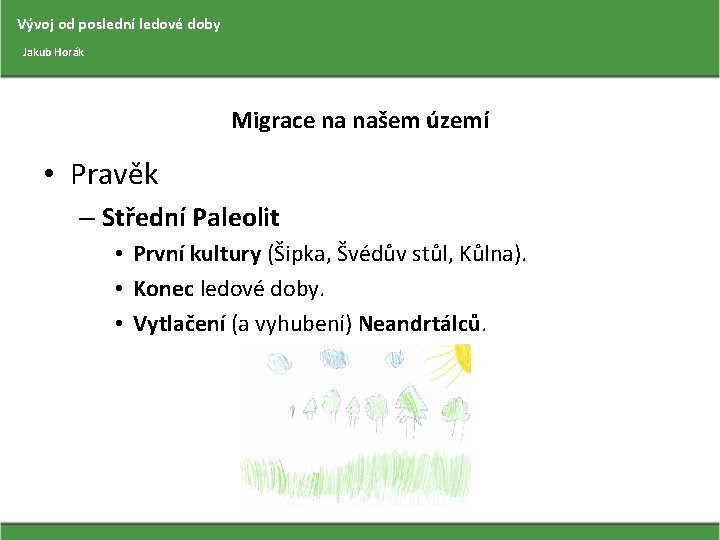 Vývoj od poslední ledové doby Jakub Horák Migrace na našem území • Pravěk –