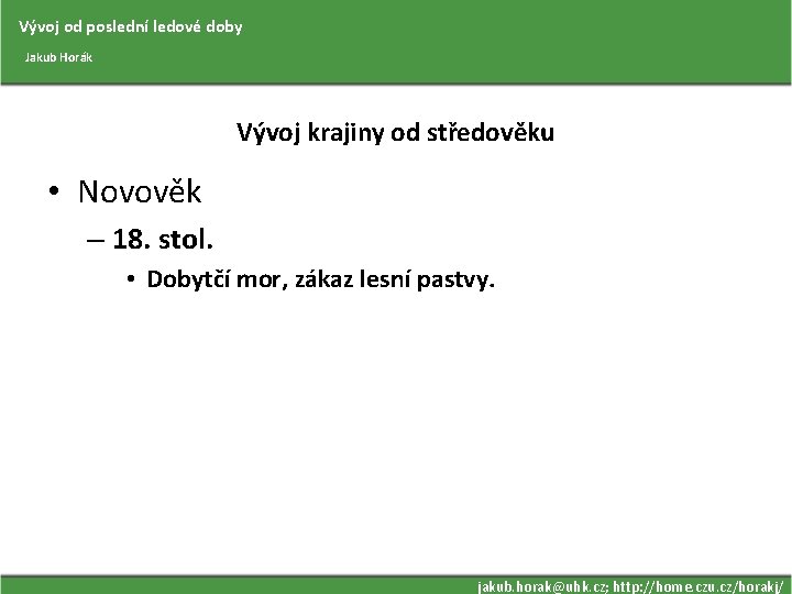 Vývoj od poslední ledové doby Jakub Horák Vývoj krajiny od středověku • Novověk –