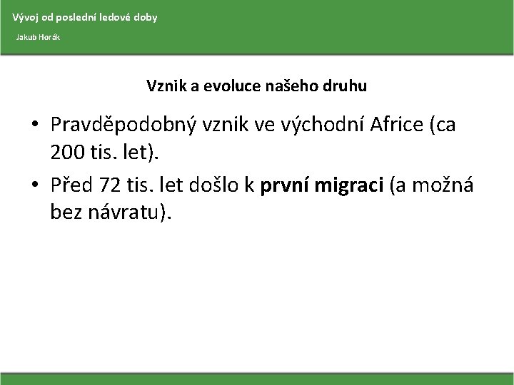 Vývoj od poslední ledové doby Jakub Horák Vznik a evoluce našeho druhu • Pravděpodobný