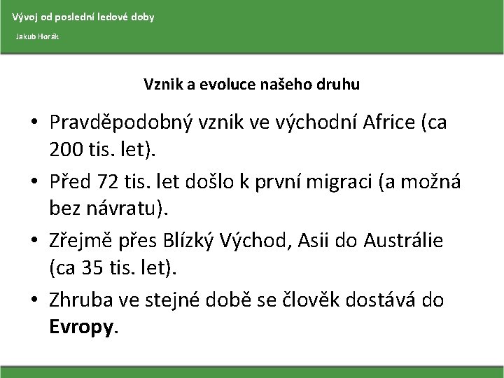 Vývoj od poslední ledové doby Jakub Horák Vznik a evoluce našeho druhu • Pravděpodobný