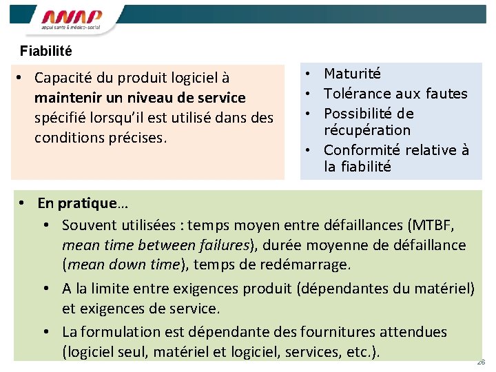 Fiabilité • Capacité du produit logiciel à maintenir un niveau de service spécifié lorsqu’il