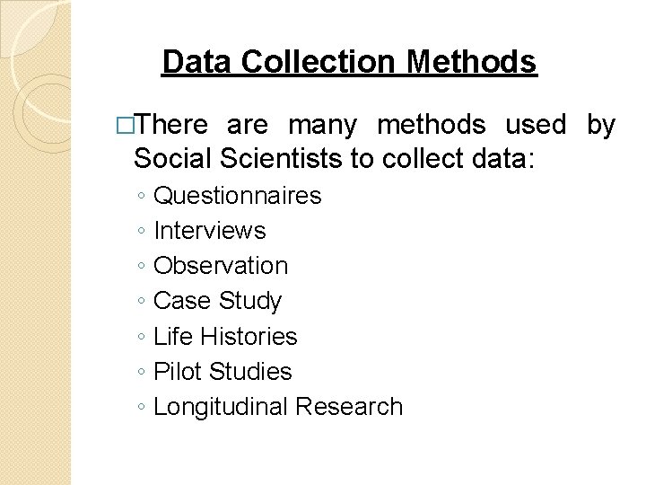 Data Collection Methods �There are many methods used by Social Scientists to collect data: