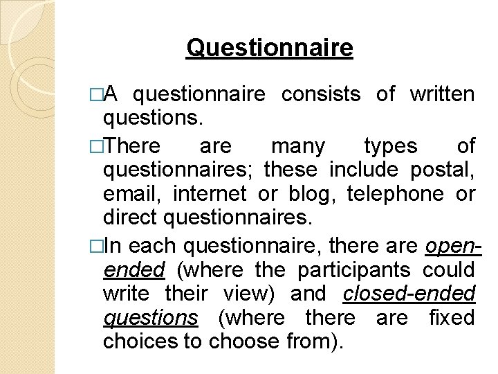 Questionnaire �A questionnaire consists of written questions. �There are many types of questionnaires; these