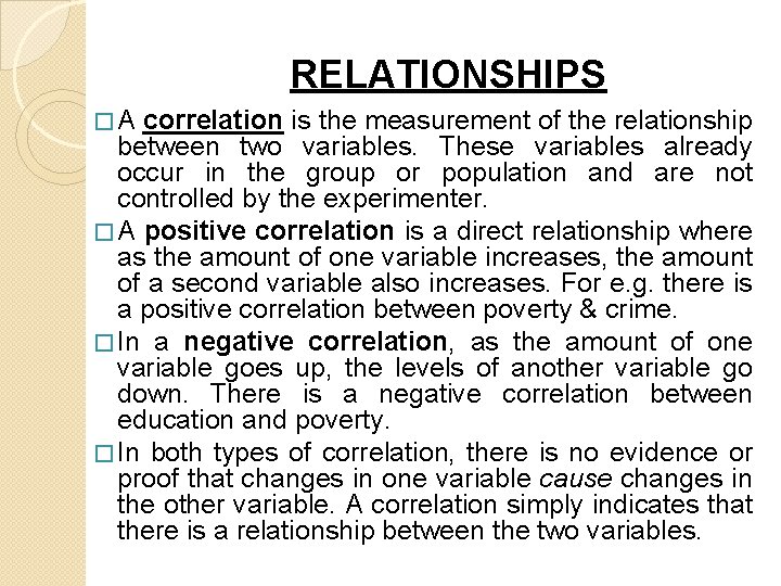 RELATIONSHIPS �A correlation is the measurement of the relationship between two variables. These variables