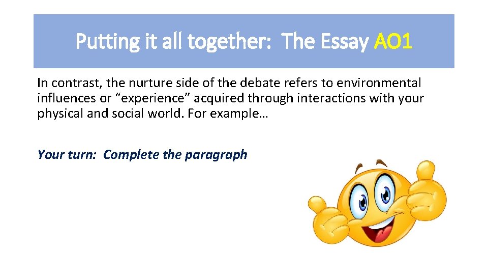 Putting it all together: The Essay AO 1 In contrast, the nurture side of
