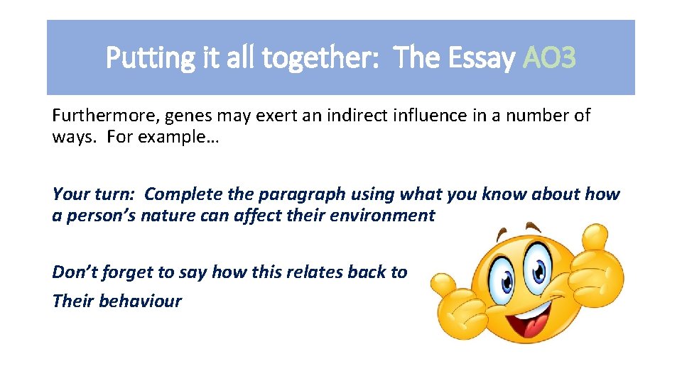 Putting it all together: The Essay AO 3 Furthermore, genes may exert an indirect