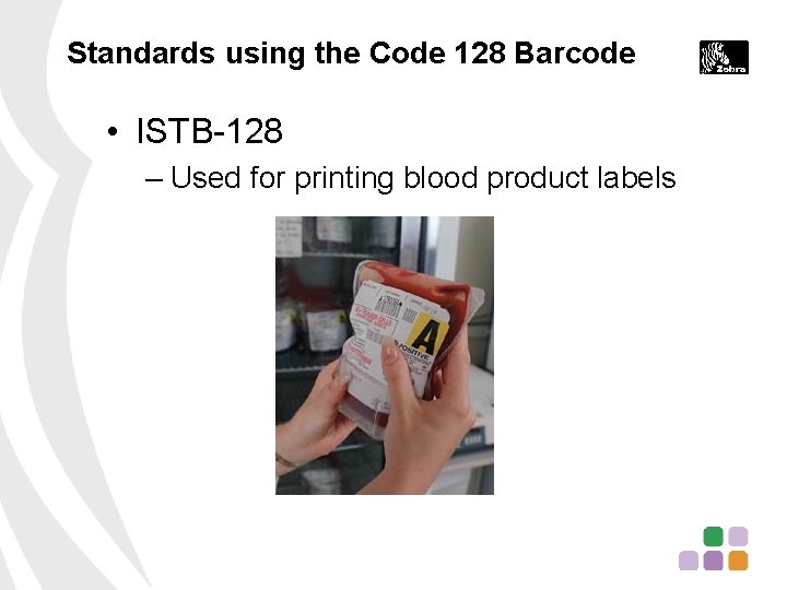 Standards using the Code 128 Barcode • ISTB-128 – Used for printing blood product