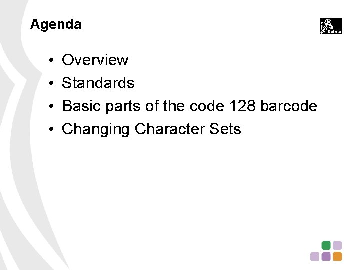 Agenda • • Overview Standards Basic parts of the code 128 barcode Changing Character