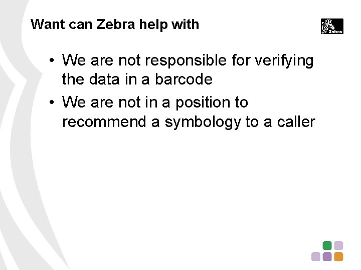 Want can Zebra help with • We are not responsible for verifying the data