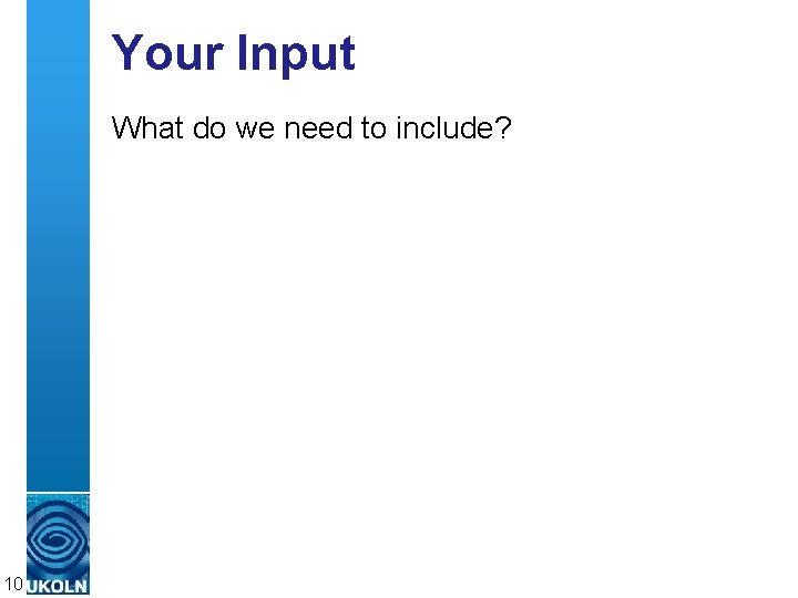 Your Input What do we need to include? 10 