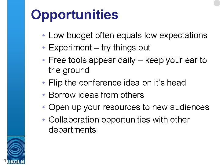 Opportunities • Low budget often equals low expectations • Experiment – try things out