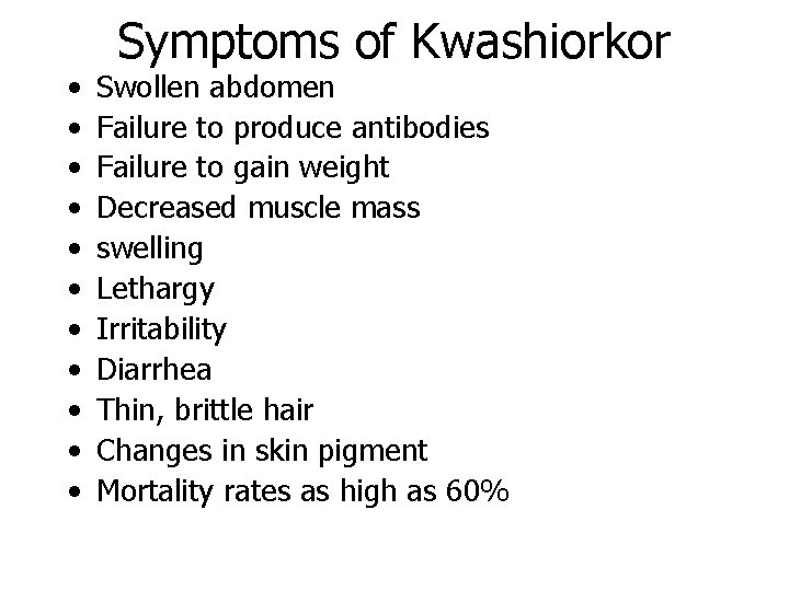  • • • Symptoms of Kwashiorkor Swollen abdomen Failure to produce antibodies Failure