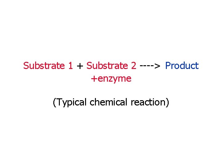 Substrate 1 + Substrate 2 ----> Product +enzyme (Typical chemical reaction) 