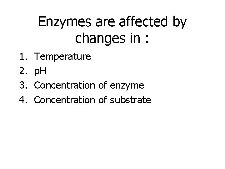 Enzymes are affected by changes in : 1. 2. 3. 4. Temperature p. H