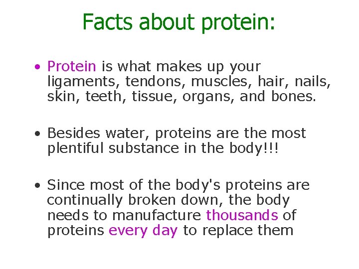 Facts about protein: • Protein is what makes up your ligaments, tendons, muscles, hair,