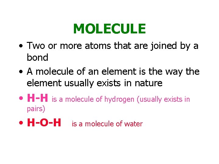 MOLECULE • Two or more atoms that are joined by a bond • A