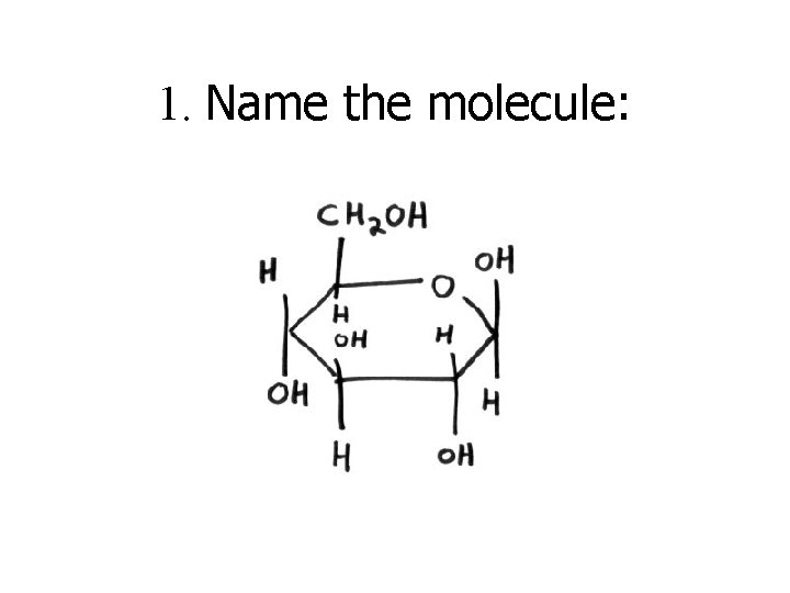 1. Name the molecule: 