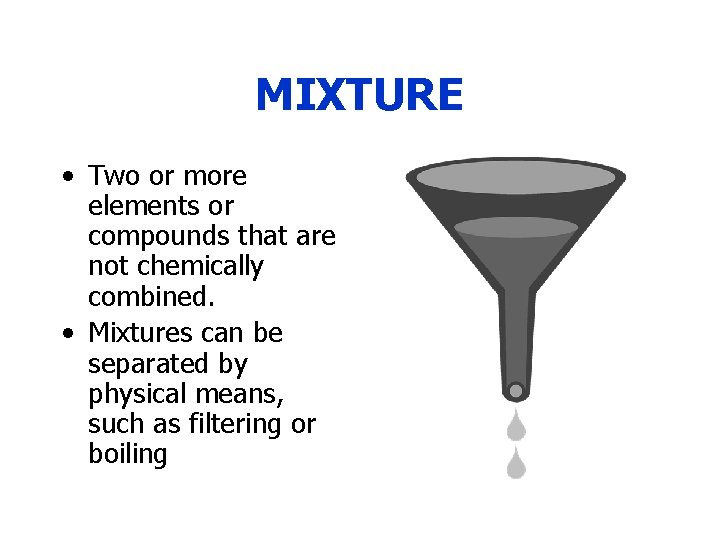 MIXTURE • Two or more elements or compounds that are not chemically combined. •