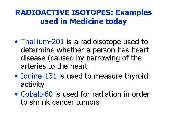 RADIOACTIVE ISOTOPES: Examples used in Medicine today • Thallium-201 is a radioisotope used to