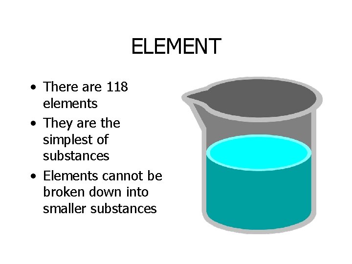 ELEMENT • There are 118 elements • They are the simplest of substances •