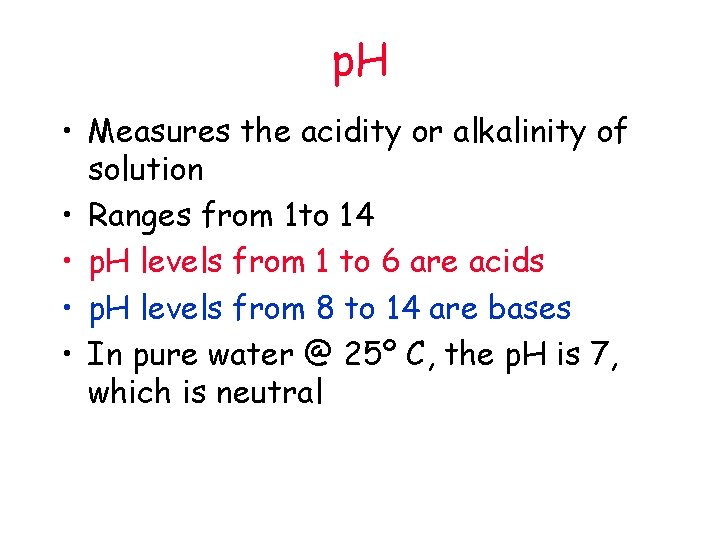 p. H • Measures the acidity or alkalinity of solution • Ranges from 1