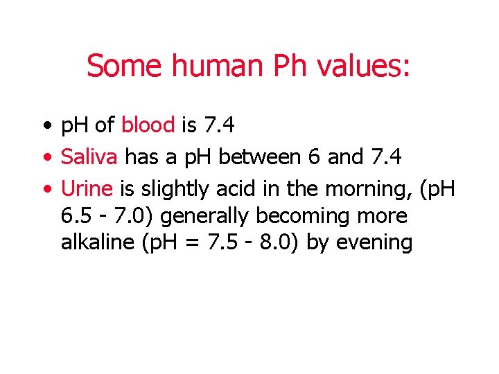 Some human Ph values: • p. H of blood is 7. 4 • Saliva