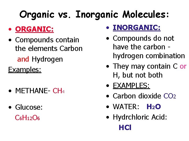 Organic vs. Inorganic Molecules: • ORGANIC: • Compounds contain the elements Carbon and Hydrogen